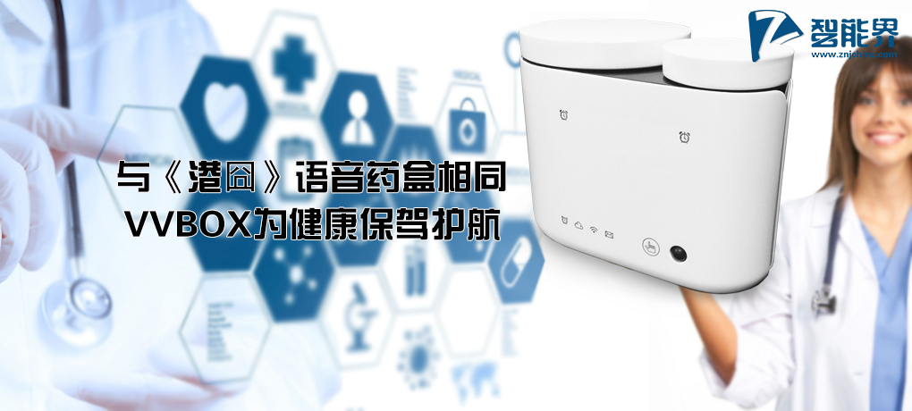 【智能界大百科】與《港囧》語(yǔ)音藥盒相同 VVBOX為健康保駕護(hù)航